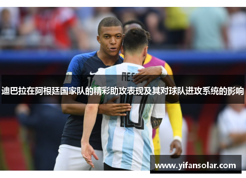 迪巴拉在阿根廷国家队的精彩助攻表现及其对球队进攻系统的影响