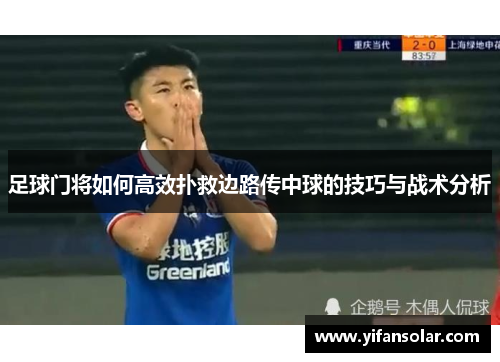 足球门将如何高效扑救边路传中球的技巧与战术分析