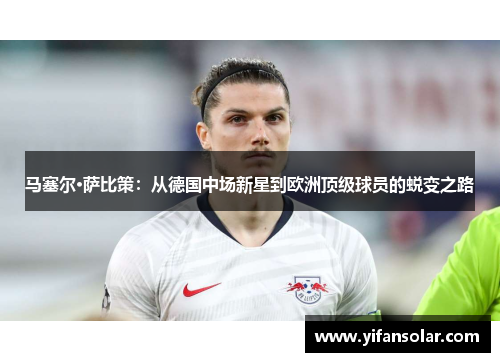 马塞尔·萨比策：从德国中场新星到欧洲顶级球员的蜕变之路