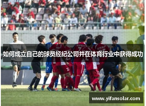 如何成立自己的球员经纪公司并在体育行业中获得成功