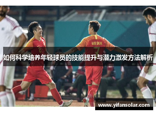 如何科学培养年轻球员的技能提升与潜力激发方法解析